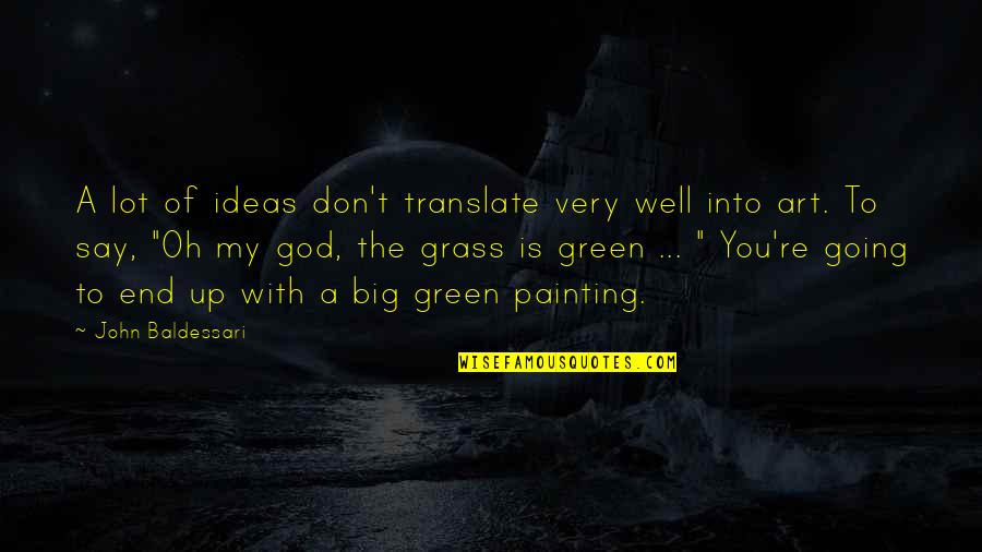 Green Art Quotes By John Baldessari: A lot of ideas don't translate very well