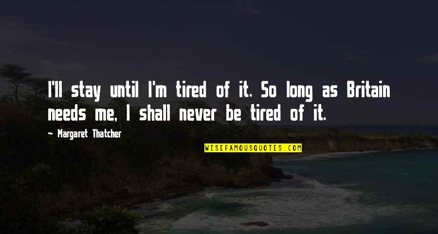 Green Bay Packers Inspirational Quotes By Margaret Thatcher: I'll stay until I'm tired of it. So