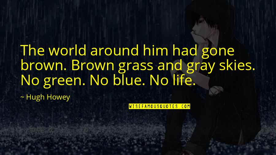 Green Blue Quotes By Hugh Howey: The world around him had gone brown. Brown