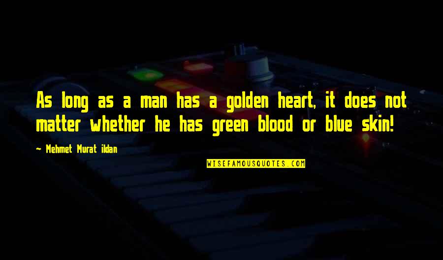 Green Blue Quotes By Mehmet Murat Ildan: As long as a man has a golden