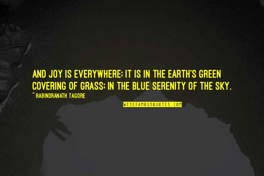 Green Blue Quotes By Rabindranath Tagore: And joy is everywhere; it is in the