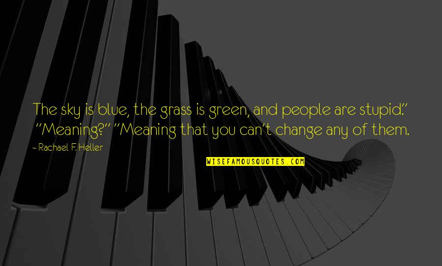 Green Blue Quotes By Rachael F. Heller: The sky is blue, the grass is green,