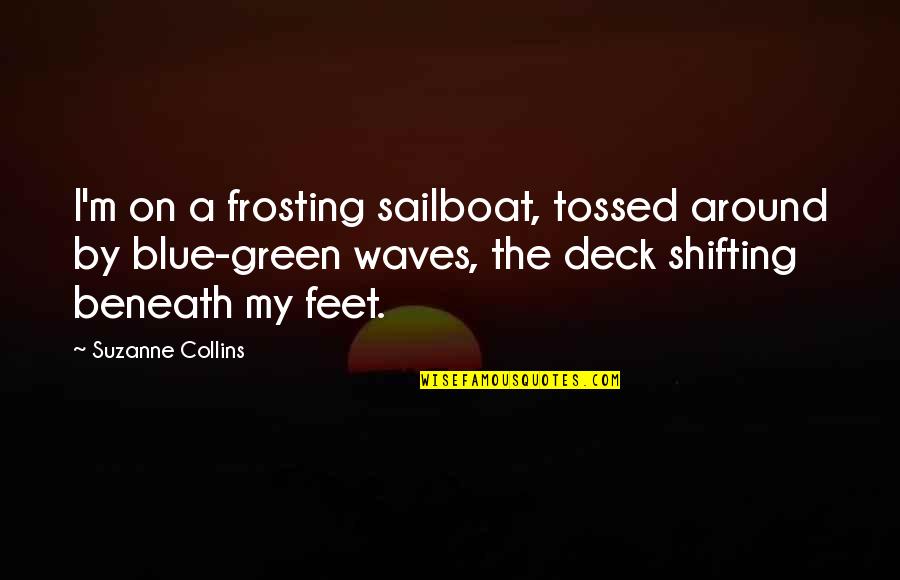 Green Blue Quotes By Suzanne Collins: I'm on a frosting sailboat, tossed around by