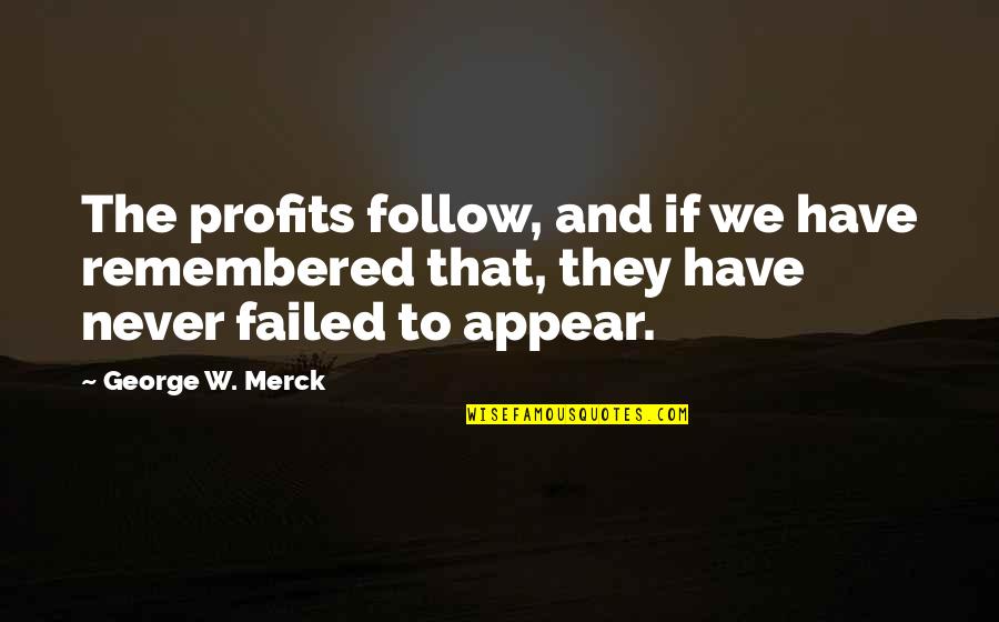 Green Bowls Quotes By George W. Merck: The profits follow, and if we have remembered