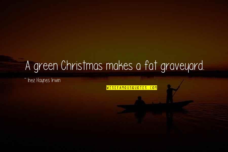 Green Christmas Quotes By Inez Haynes Irwin: A green Christmas makes a fat graveyard.