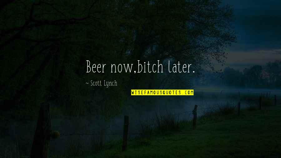 Green Clean Quotes By Scott Lynch: Beer now,bitch later.