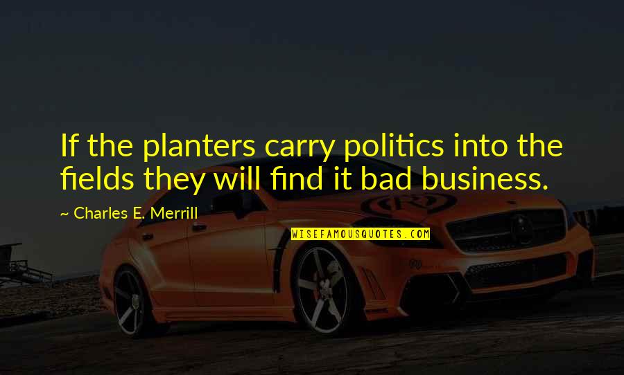 Green Computing Quotes By Charles E. Merrill: If the planters carry politics into the fields