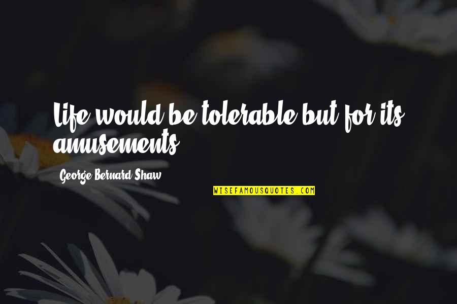 Green Day Best Lyrics Quotes By George Bernard Shaw: Life would be tolerable but for its amusements.