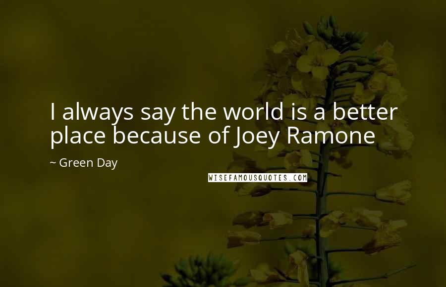 Green Day quotes: I always say the world is a better place because of Joey Ramone