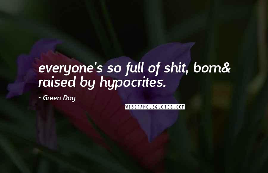 Green Day quotes: everyone's so full of shit, born& raised by hypocrites.