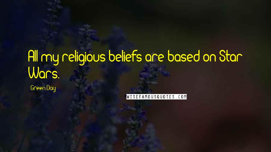 Green Day quotes: All my religious beliefs are based on Star Wars.