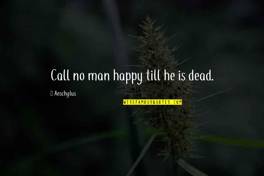 Green Day Uno Quotes By Aeschylus: Call no man happy till he is dead. Green Day Uno Quotes By Aeschylus: Call no man happy till he is dead.