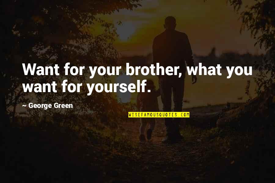 Green Deen Quotes By George Green: Want for your brother, what you want for