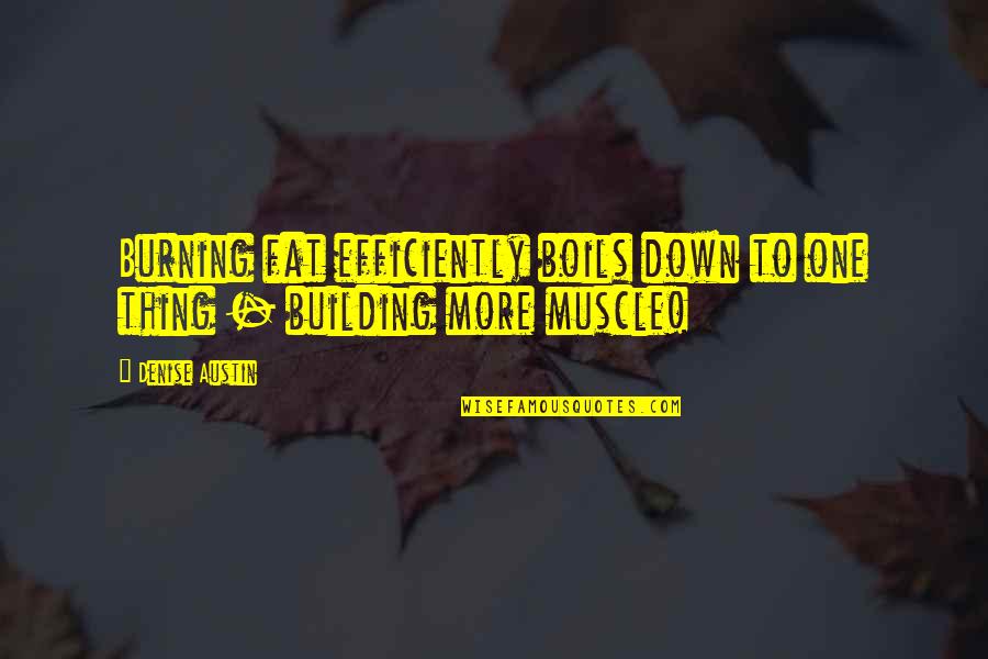 Green Design Quotes By Denise Austin: Burning fat efficiently boils down to one thing