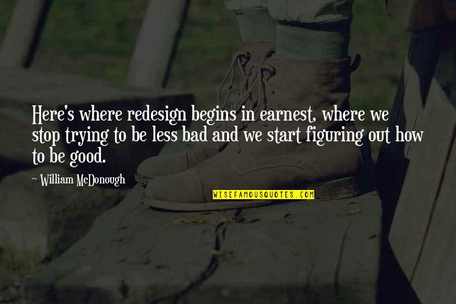 Green Design Quotes By William McDonough: Here's where redesign begins in earnest, where we