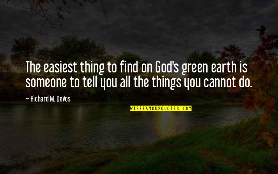 Green Earth Quotes By Richard M. DeVos: The easiest thing to find on God's green