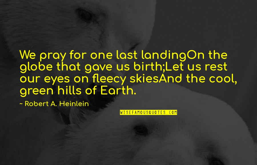 Green Earth Quotes By Robert A. Heinlein: We pray for one last landingOn the globe