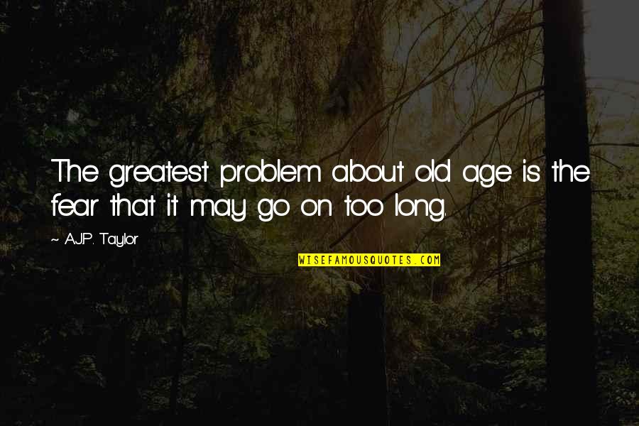 Green Edge Landscaping Quotes By A.J.P. Taylor: The greatest problem about old age is the