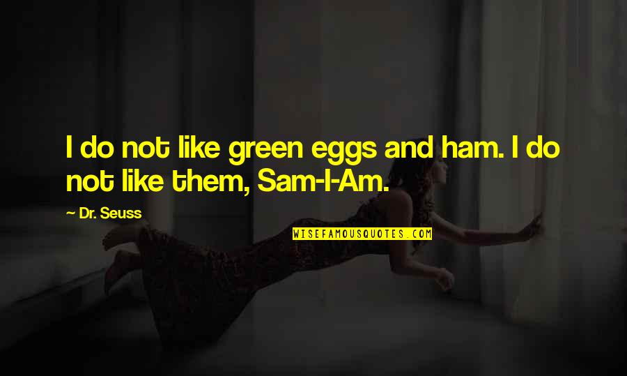 Green Eggs And Ham Quotes By Dr. Seuss: I do not like green eggs and ham.