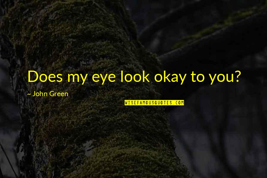 Green Eye Quotes By John Green: Does my eye look okay to you?