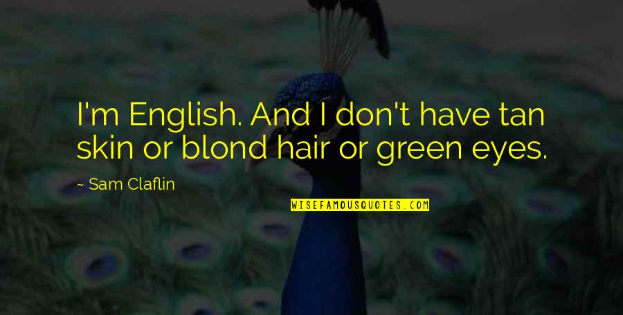 Green Eye Quotes By Sam Claflin: I'm English. And I don't have tan skin