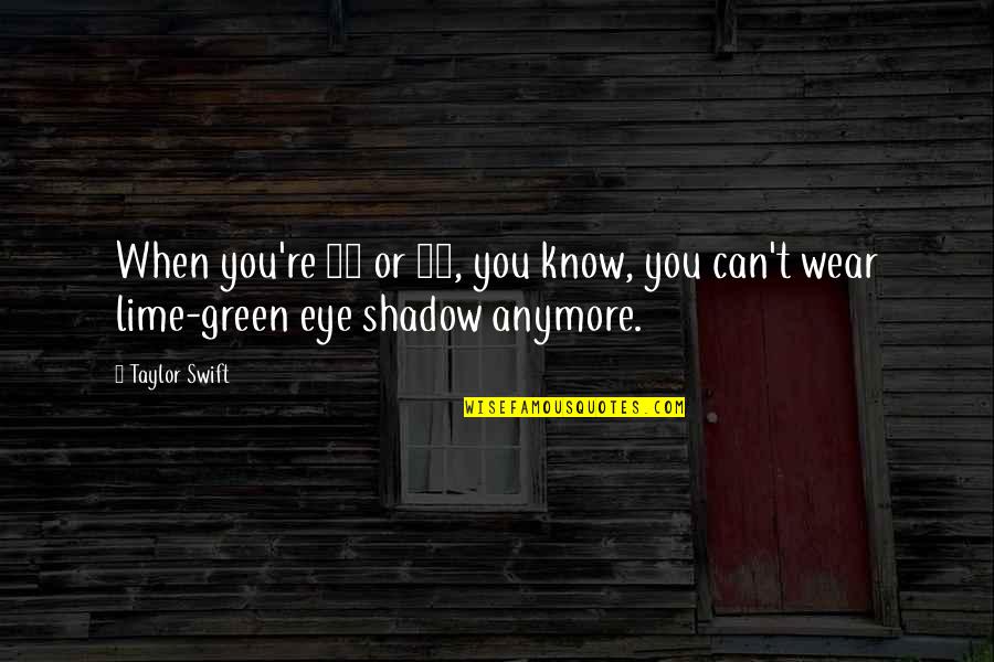 Green Eye Quotes By Taylor Swift: When you're 25 or 30, you know, you