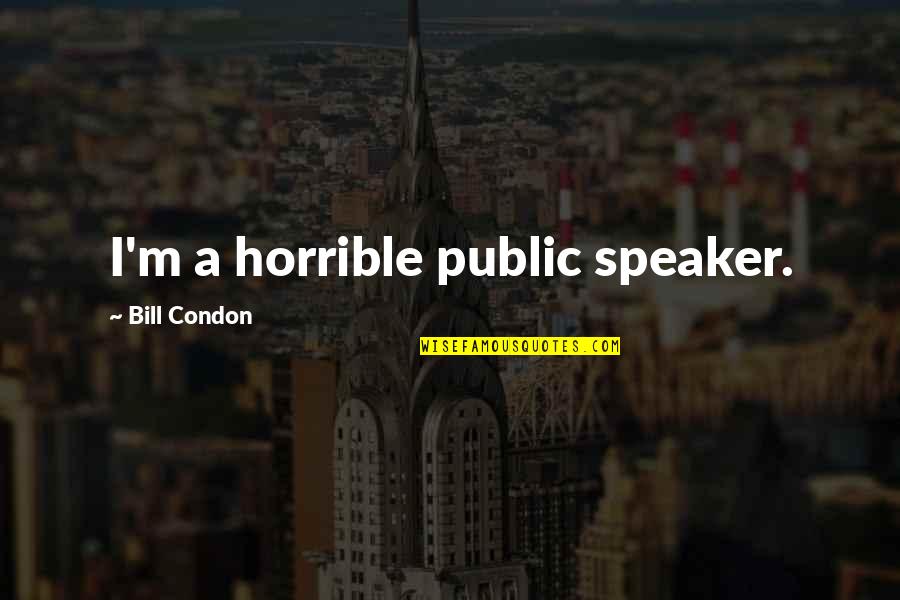 Green Eyed Beauty Quotes By Bill Condon: I'm a horrible public speaker.