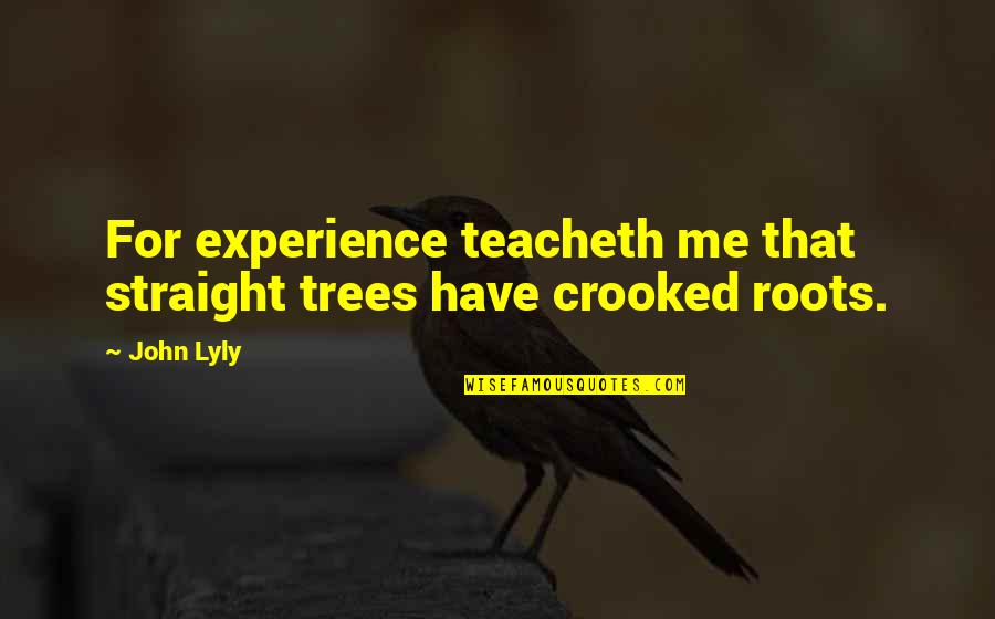 Green Eyes Meaning Quotes By John Lyly: For experience teacheth me that straight trees have