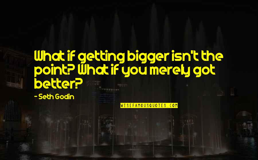 Green Eyes Picture Quotes By Seth Godin: What if getting bigger isn't the point? What