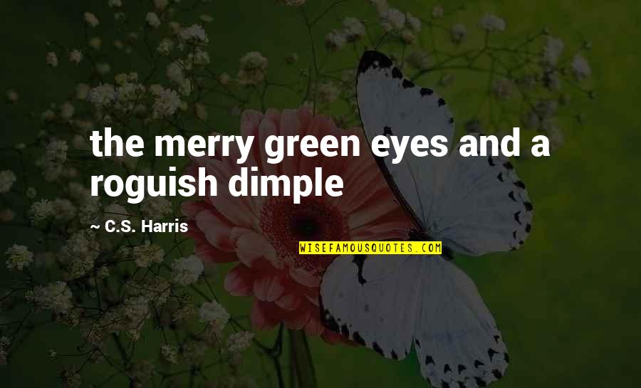 Green Eyes Quotes By C.S. Harris: the merry green eyes and a roguish dimple