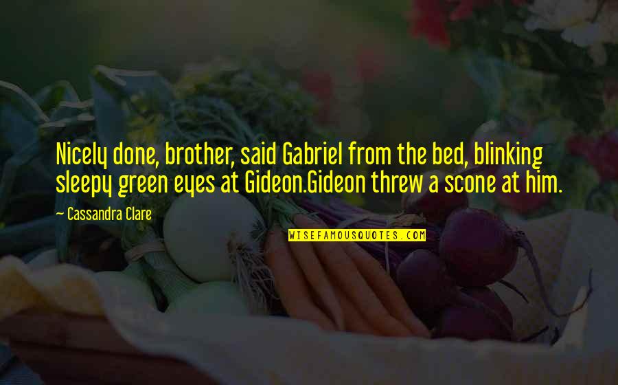 Green Eyes Quotes By Cassandra Clare: Nicely done, brother, said Gabriel from the bed,