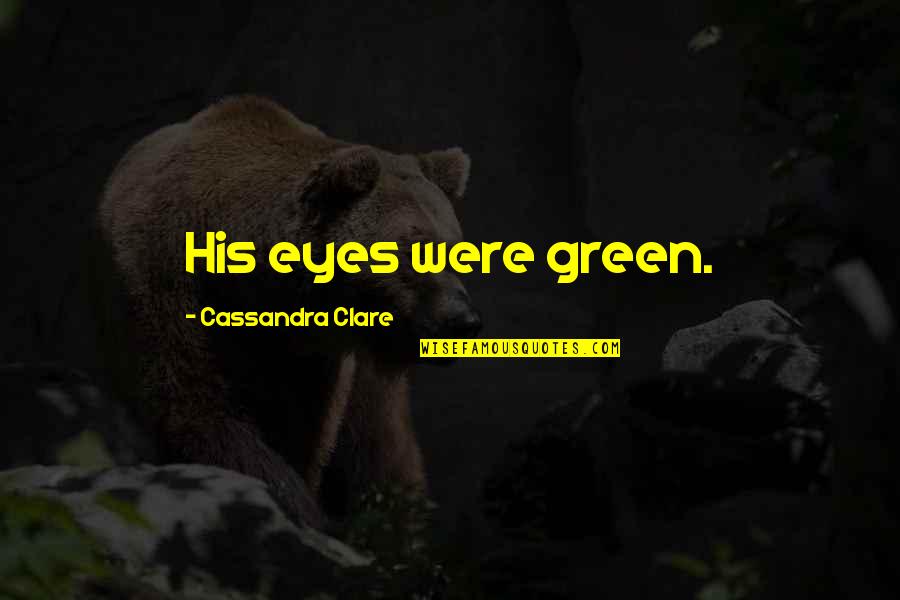 Green Eyes Quotes By Cassandra Clare: His eyes were green.