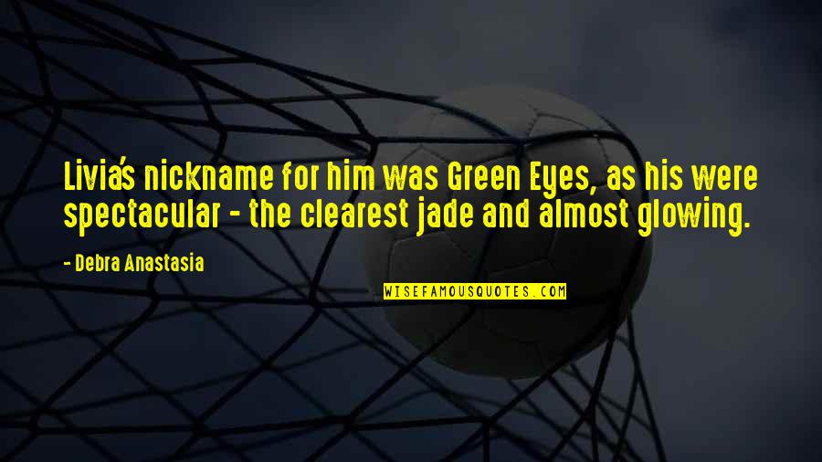 Green Eyes Quotes By Debra Anastasia: Livia's nickname for him was Green Eyes, as