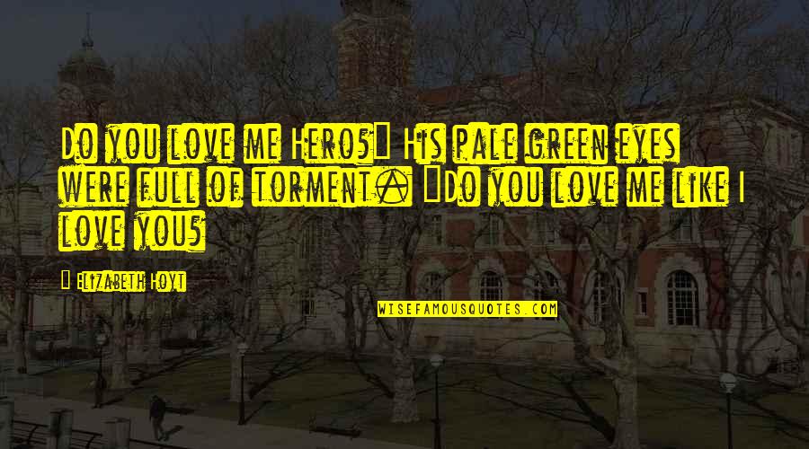 Green Eyes Quotes By Elizabeth Hoyt: Do you love me Hero?" His pale green