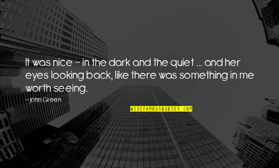Green Eyes Quotes By John Green: It was nice - in the dark and