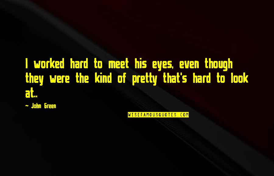 Green Eyes Quotes By John Green: I worked hard to meet his eyes, even