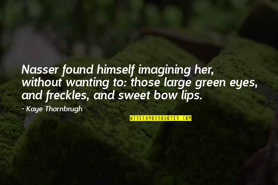 Green Eyes Quotes By Kaye Thornbrugh: Nasser found himself imagining her, without wanting to: