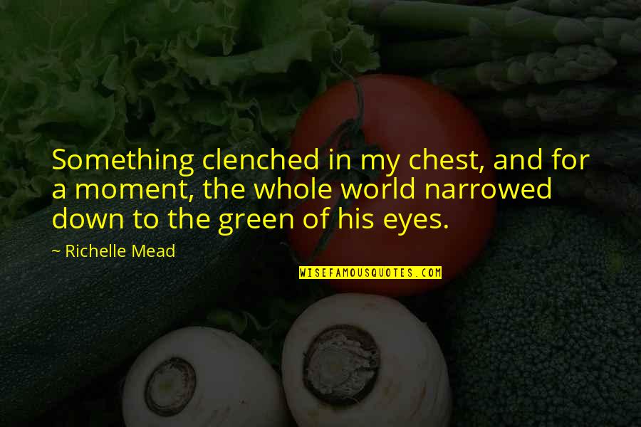 Green Eyes Quotes By Richelle Mead: Something clenched in my chest, and for a