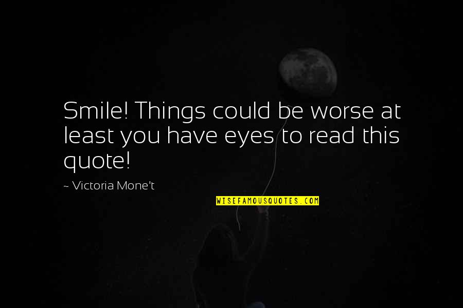 Green Eyes Quotes By Victoria Mone't: Smile! Things could be worse at least you