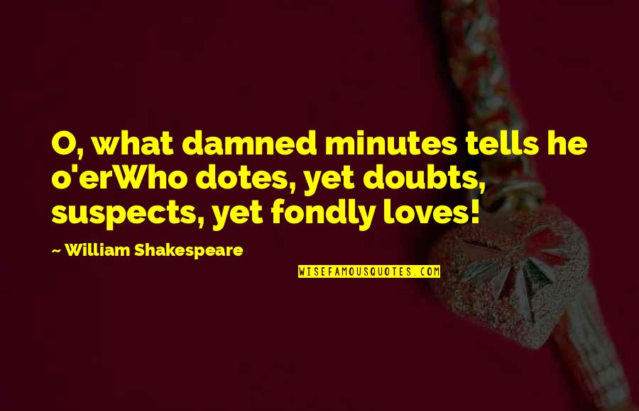 Green Eyes Quotes By William Shakespeare: O, what damned minutes tells he o'erWho dotes,