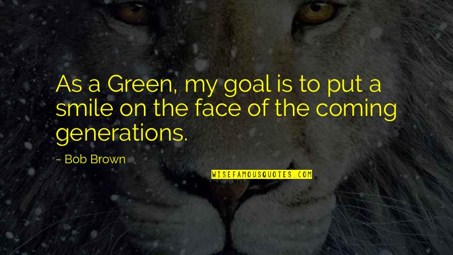 Green Face Quotes By Bob Brown: As a Green, my goal is to put