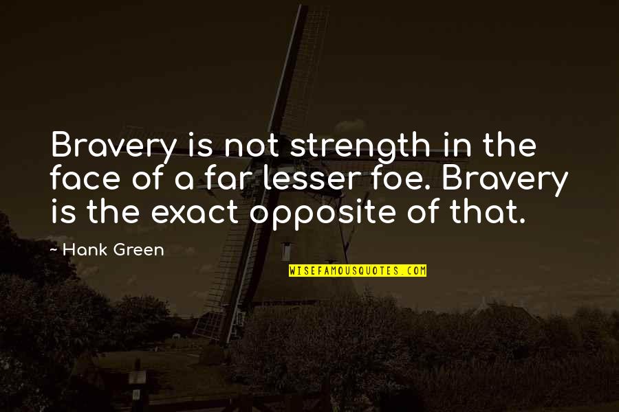 Green Face Quotes By Hank Green: Bravery is not strength in the face of