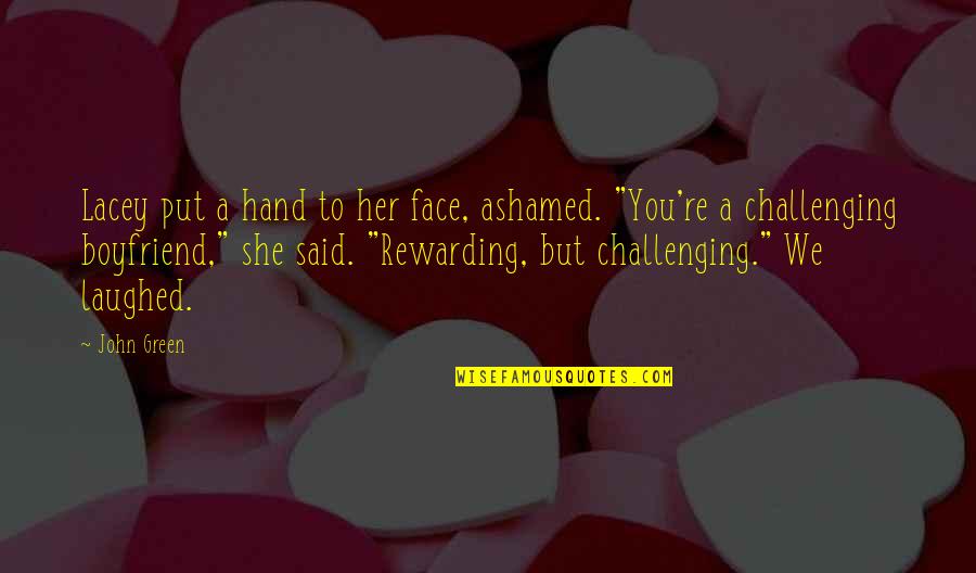 Green Face Quotes By John Green: Lacey put a hand to her face, ashamed.