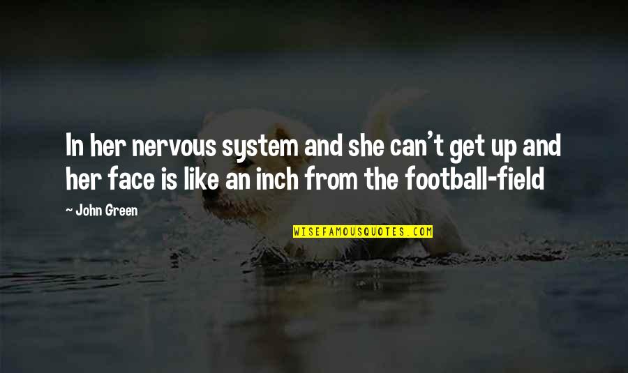 Green Field Quotes By John Green: In her nervous system and she can't get Green Field Quotes By John Green: In her nervous system and she can't get