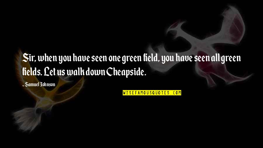 Green Field Quotes By Samuel Johnson: Sir, when you have seen one green field,