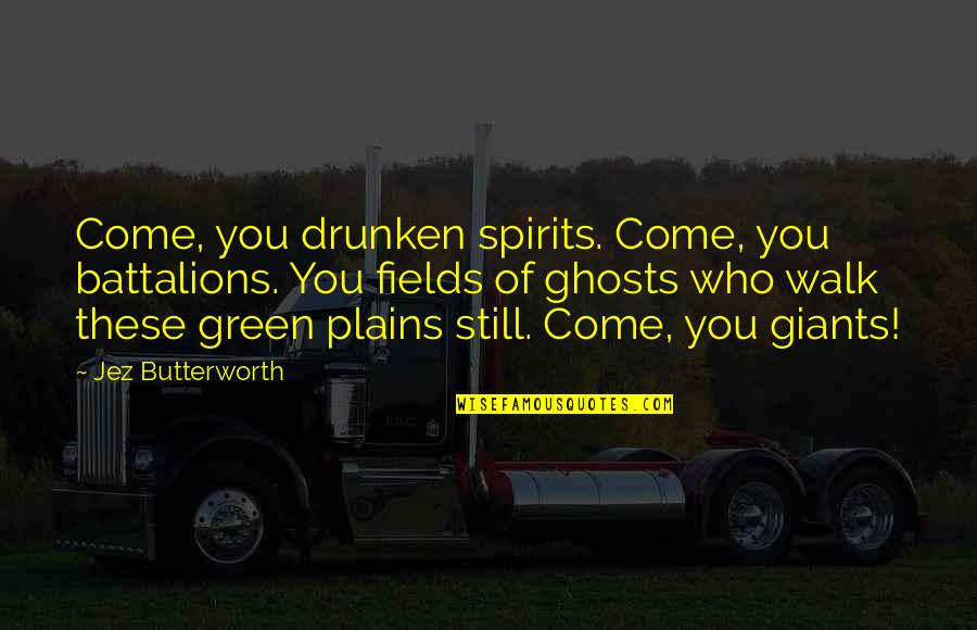 Green Fields Quotes By Jez Butterworth: Come, you drunken spirits. Come, you battalions. You