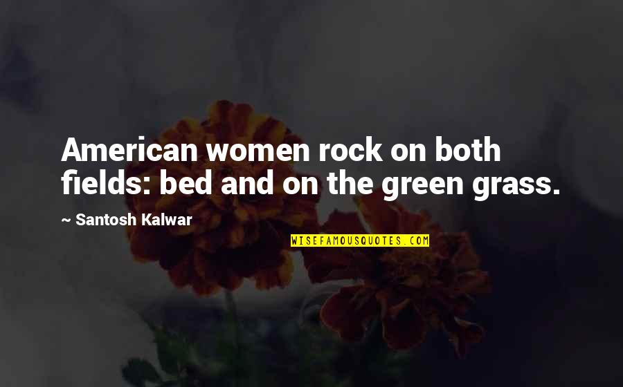 Green Fields Quotes By Santosh Kalwar: American women rock on both fields: bed and