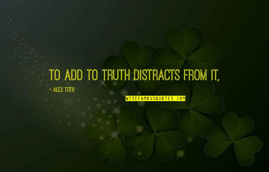 Green Fingers Quotes By Alex Toth: To add to truth distracts from it,