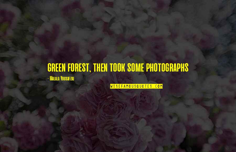 Green Forest Quotes By Malala Yousafzai: green forest, then took some photographs