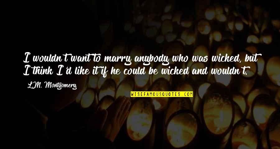 Green Gables Quotes By L.M. Montgomery: I wouldn't want to marry anybody who was